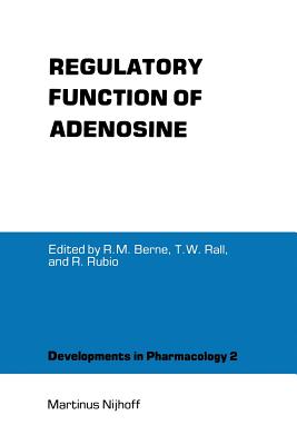 Regulatory Function of Adenosine: Proceedings of the International Symposium on Adenosine, Charlottesville, Virginia, June 7-11,1982 - Berne, Robert M (Editor), and Rall, Theodore W (Editor), and Rubio, Rafael (Editor)