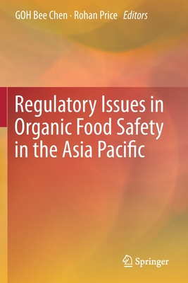 Regulatory Issues in Organic Food Safety in the Asia Pacific - Goh, Bee Chen (Editor), and Price, Rohan (Editor)