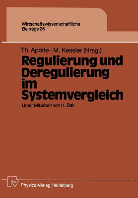 Regulierung Und Deregulierung Im Systemvergleich - Bak, H, and Apolte, Thomas (Editor), and Kessler, Martin (Editor)