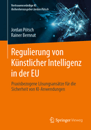 Regulierung von K?nstlicher Intelligenz in der EU: Praxisbezogene Lsungsans?tze f?r die Sicherheit von KI-Anwendungen