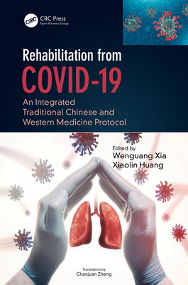 Rehabilitation from COVID-19: An Integrated Traditional Chinese and Western Medicine Protocol - Xia, Wenguang (Editor), and Huang, Xiaolin (Editor)