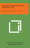 Rehabilitation of the Mentally Ill: Social and Economic Aspects - Greenblatt, Milton (Editor), and Simon, Benjamin (Editor), and Solomon, Harry C (Foreword by)