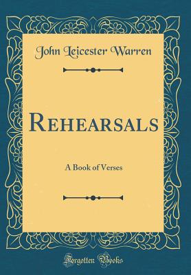 Rehearsals: A Book of Verses (Classic Reprint) - Warren, John Leicester