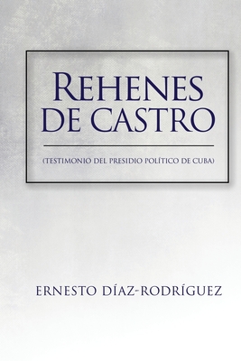 Rehenes de Castro: Testimonios del Presidio Pol?tico de Cuba - Diaz-Rodriguez, Ernesto