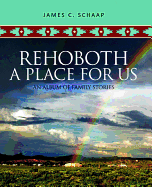 Rehoboth, a Place for Us: An Album of Family Stories - Schaap, James C