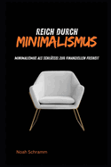 Reich durch Minimalismus - Ratgeber - Minimalismus als Schl?ssel zur finanziellen Freiheit