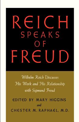 Reich Speaks of Freud: Wilhelm Reich Discusses His Work and His Relationship with Sigmund Freud - Reich, Wilhelm