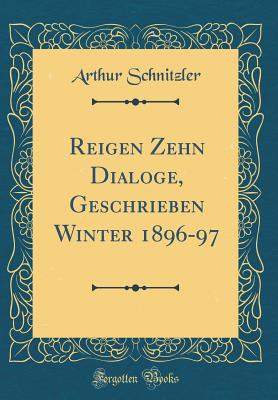 Reigen Zehn Dialoge, Geschrieben Winter 1896-97 (Classic Reprint) - Schnitzler, Arthur