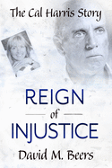 Reign of Injustice: The Cal Harris Story