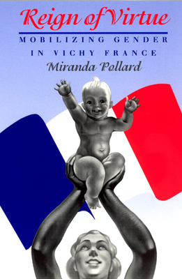 Reign of Virtue: Mobilizing Gender in Vichy France - Pollard, Miranda