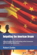 Reigniting the American Dream: A Bold Blueprint for Confronting Leftist Extremism and Revitalizing Democracy