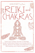 Reiki and Chakras: Learn How to Enjoy Yourself. A Self-Help Guide to Eliminate Anxiety and Create Positive Energy. Balance Your Body and Mind Through Self-Healing and Chakras Meditation