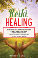 Reiki Healing: 3 in 1: Introductory Guide+ Simple Guide+ Effective Approach to Discover the Art of Reiki healing