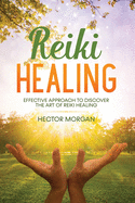 Reiki Healing: Effective Approach to Discover the Art of Reiki Healing