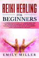 Reiki Healing for Beginners: A COMPREHENSIVE GUIDE to Learning Reiki and Self-Healing TECHNIQUES: With an In-depth Exploration of Reiki PRINCIPLES, ATTUNEMENTS, Level 1 and 2 SYMBOLS and CRYSTALS