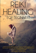 Reiki Healing for Beginners: Reiki Healing for Beginners: Unlock your Self-Healing and Aura Cleansing Psychic Powers. Control, Reduce and Overcome Your Stress and Anxiety Through the Mindfulness with Guided Meditations in 30 Days