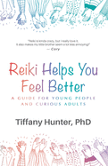 Reiki Helps You Feel Better: A Guide for Young People and Curious Adults