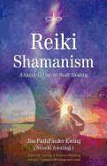 Reiki Shamanism: A Guide to Out-Of-Body Healing