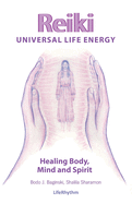 Reiki Universal Life Energy: A Holistic Method of Treatment for the Professional Practice, Absentee Healing and Self-Treatment of Mind, Body and Soul