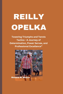 Reilly Opelka: Towering Triumphs and Tennis Tactics - A Journey of Determination, Power Serves, and Professional Excellence"