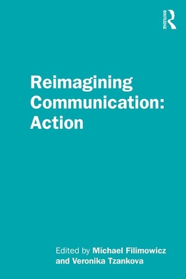 Reimagining Communication: Action - Filimowicz, Michael (Editor), and Tzankova, Veronika (Editor)