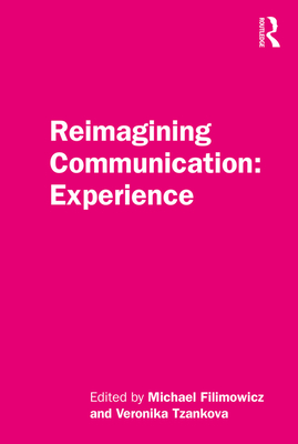 Reimagining Communication: Experience - Filimowicz, Michael (Editor), and Tzankova, Veronika (Editor)