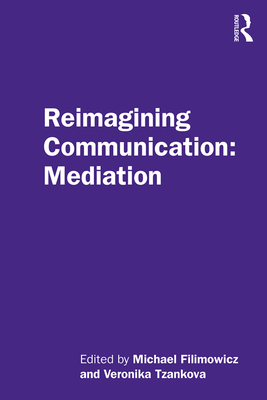 Reimagining Communication: Mediation - Filimowicz, Michael (Editor), and Tzankova, Veronika (Editor)