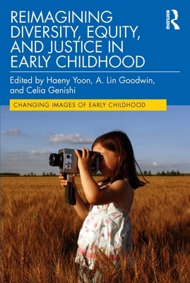 Reimagining Diversity, Equity, and Justice in Early Childhood - Yoon, Haeny (Editor), and Goodwin, A Lin (Editor), and Genishi, Celia (Editor)