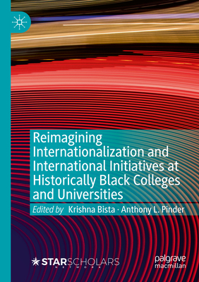 Reimagining Internationalization and International Initiatives at Historically Black Colleges and Universities - Bista, Krishna (Editor), and Pinder, Anthony L. (Editor)