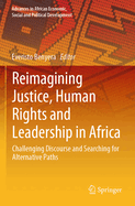 Reimagining Justice, Human Rights and Leadership in Africa: Challenging Discourse and Searching for Alternative Paths