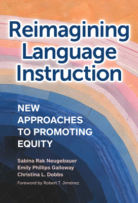 Reimagining Language Instruction: New Approaches to Promoting Equity - Neugebauer, Sabina Rak, and Phillips Galloway, Emily, and Dobbs, Christina L