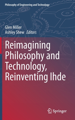 Reimagining Philosophy and Technology, Reinventing Ihde - Miller, Glen (Editor), and Shew, Ashley (Editor)