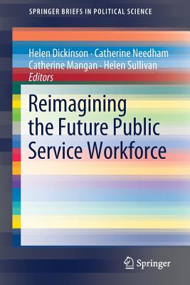 Reimagining the Future Public Service Workforce - Dickinson, Helen (Editor), and Needham, Catherine (Editor), and Mangan, Catherine (Editor)