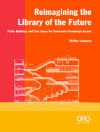 Reimagining the Library of the Future: Public Buildings and Civic Space for Tomorrow's Knowledge Society