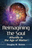 Reimagining the Soul: Afterlife in the Age of Matter