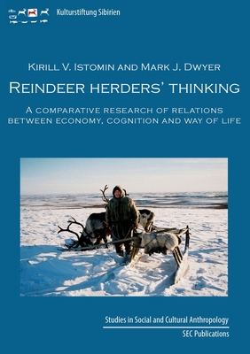 Reindeer herder's thinking: A comparative research on relations between economy, cognition, and way of life - Istomin, Kirill, and Dwyer, Mark