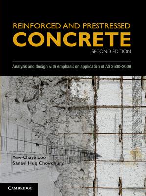 Reinforced and Prestressed Concrete: Analysis and Design with Emphasis on Application of As3600-2009 - Loo, Yew-Chaye, and Chowdhury, Sanaul Huq