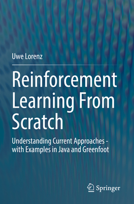 Reinforcement Learning From Scratch: Understanding Current Approaches - with Examples in Java and Greenfoot - Lorenz, Uwe