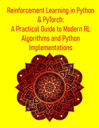 Reinforcement Learning in Python & PyTorch: A Practical Guide to Modern RL Algorithms and Python Implementations: From Theory to Deep RL & Real-World Applications: Building Intelligent Agents