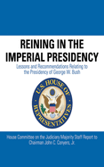 Reining in the Imperial Presidency: Lessons and Recommendations Relating to the Presidency of George W. Bush