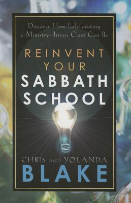 Reinvent Your Sabbath School: Discover How Exhilarating a Ministry-Driven Class Can Be - Blake, Chris, and Barna, George, Dr.