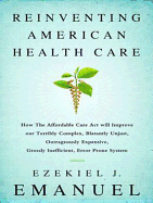 Reinventing American Health Care: How the Affordable Care Act Will Improve Our Terribly Complex, Blatantly Unjust, Outrageously Expensive, Grossly Inefficient, Error Prone System