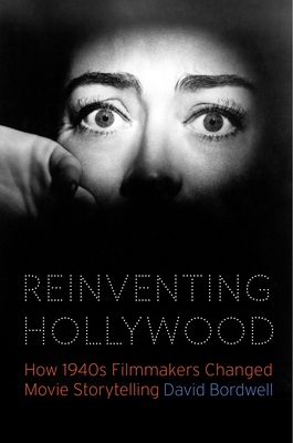 Reinventing Hollywood: How 1940s Filmmakers Changed Movie Storytelling - Bordwell, David, Professor