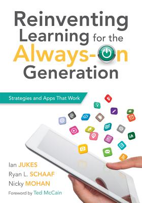 Reinventing Learning for the Always on Generation: Strategies and Apps That Work - Jukes, Ian, and Schaff, Ryan L