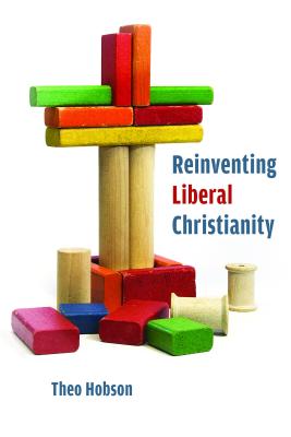 Reinventing Liberal Christianity - Hobson, Theo