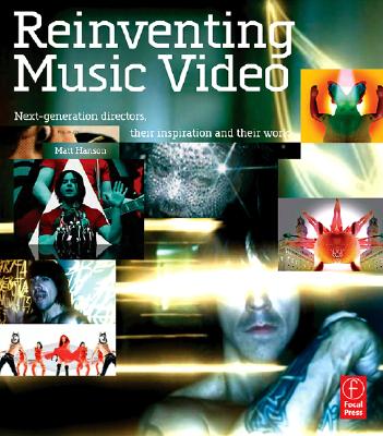 Reinventing Music Video: Next-Generation Directors, Their Inspiration and Work - Hanson, Matt