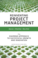 Reinventing Project Management: The Diamond Approach to Successful Growth and Innovation
