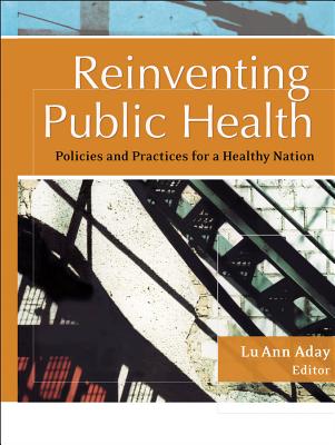 Reinventing Public Health: Policies and Practices for a Healthy Nation - Aday, Lu Ann (Editor)