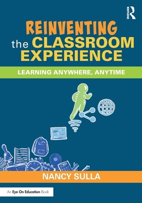 Reinventing the Classroom Experience: Learning Anywhere, Anytime - Sulla, Nancy