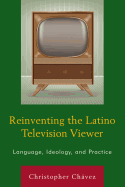 Reinventing the Latino Television Viewer: Language, Ideology, and Practice